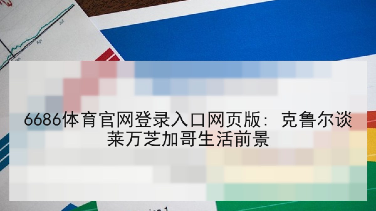 6686体育官网登录入口网页版: 克鲁尔谈莱万芝加哥生活前景